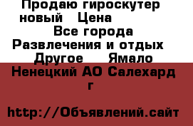 Продаю гироскутер  новый › Цена ­ 12 500 - Все города Развлечения и отдых » Другое   . Ямало-Ненецкий АО,Салехард г.